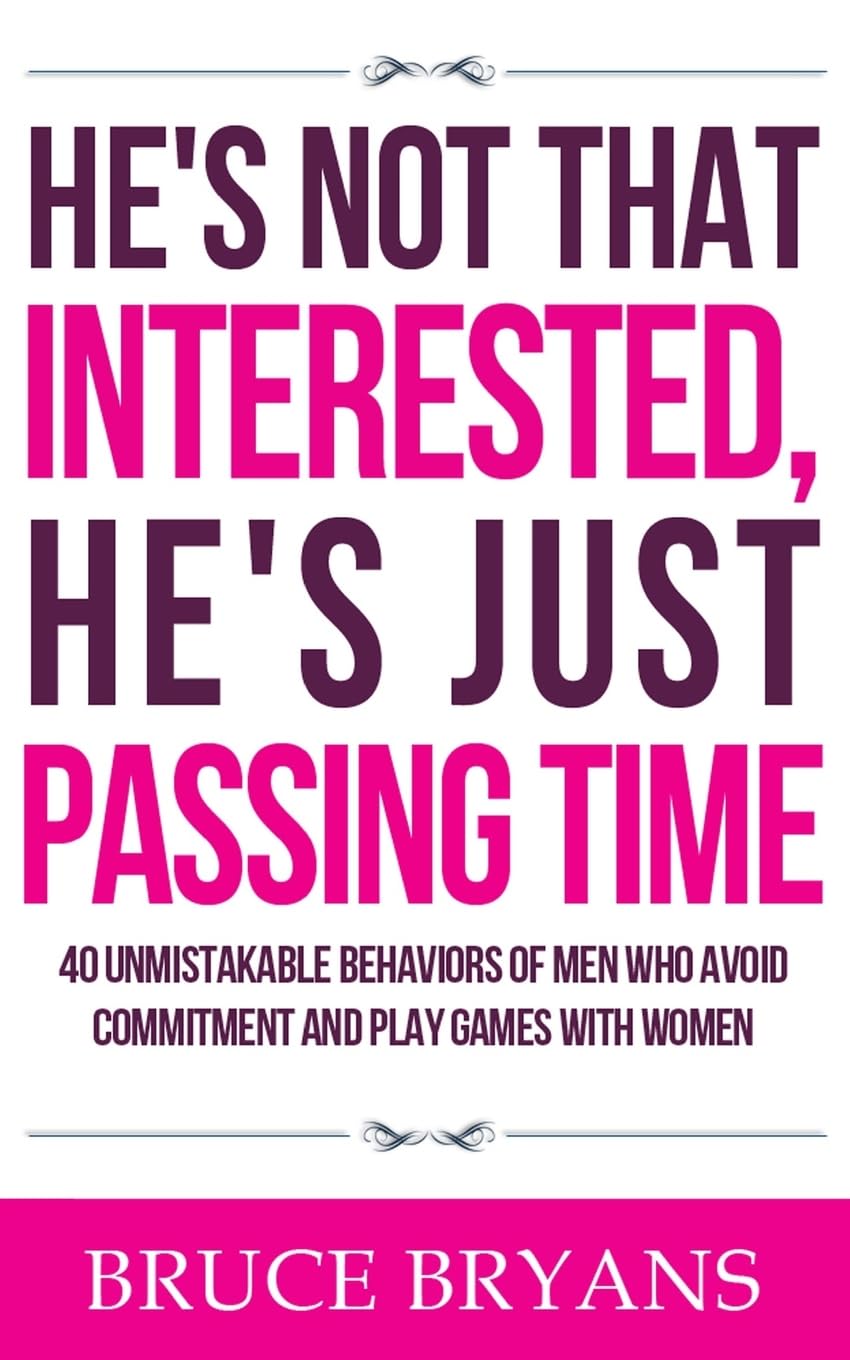 He's Not That Interested, He's Just Passing Time: 40 Unmistakable Behaviors Of Men Who Avoid Commitment And Play Games With Women (Smart Dating Books for Women) - Corrections Bookstore