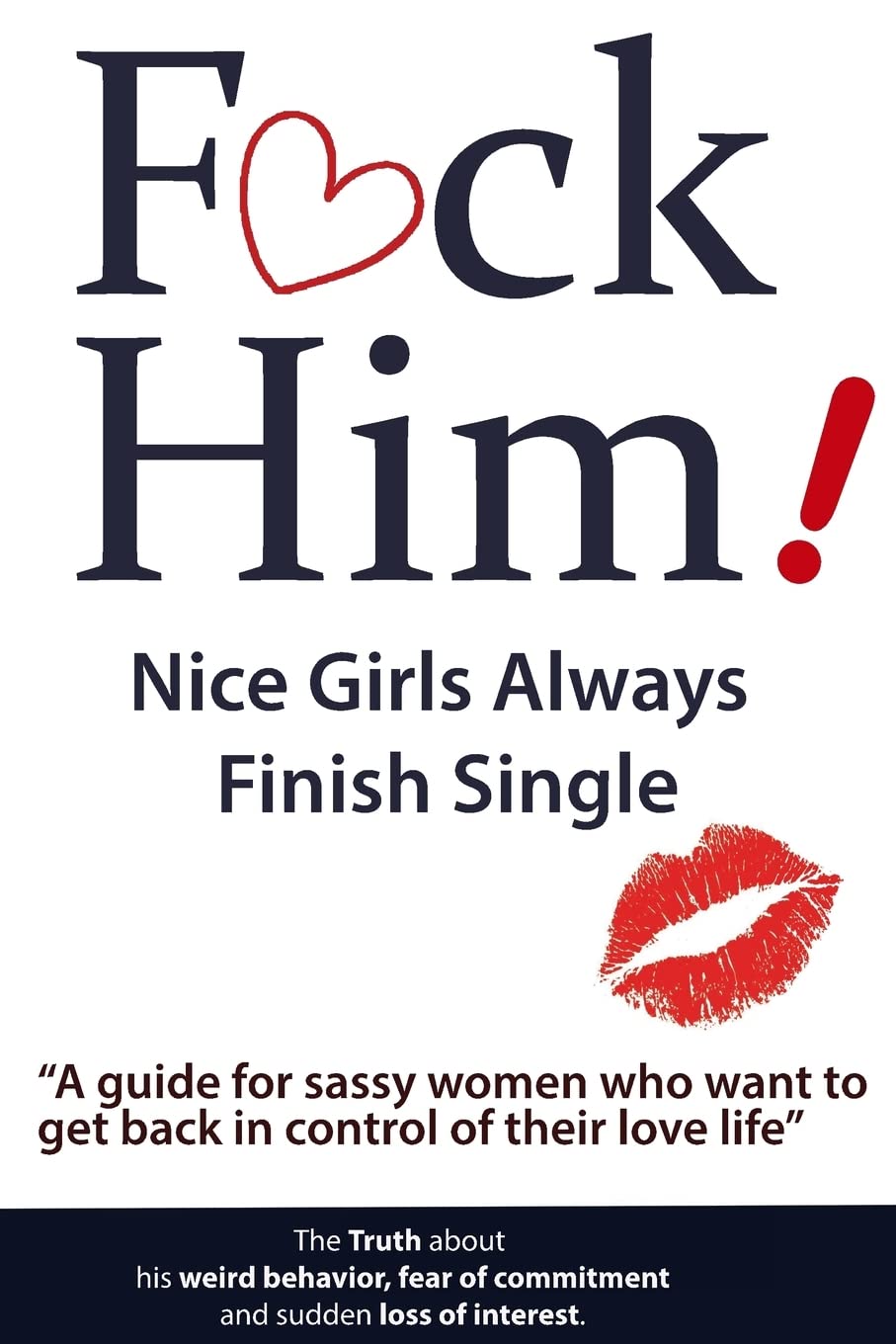 F*CK Him! - Nice Girls Always Finish Single - A guide for sassy women who want to get back in control of their love life (The Truth about His Weird Behavior, Fear of Commitment and Sudden Loss of Interest) - Corrections Bookstore