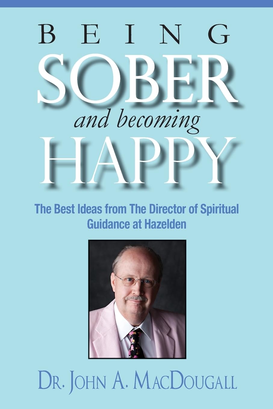 Being Sober and Becoming Happy: The Best Ideas from The Director of Spiritual Guidance at Hazelden - Corrections Bookstore