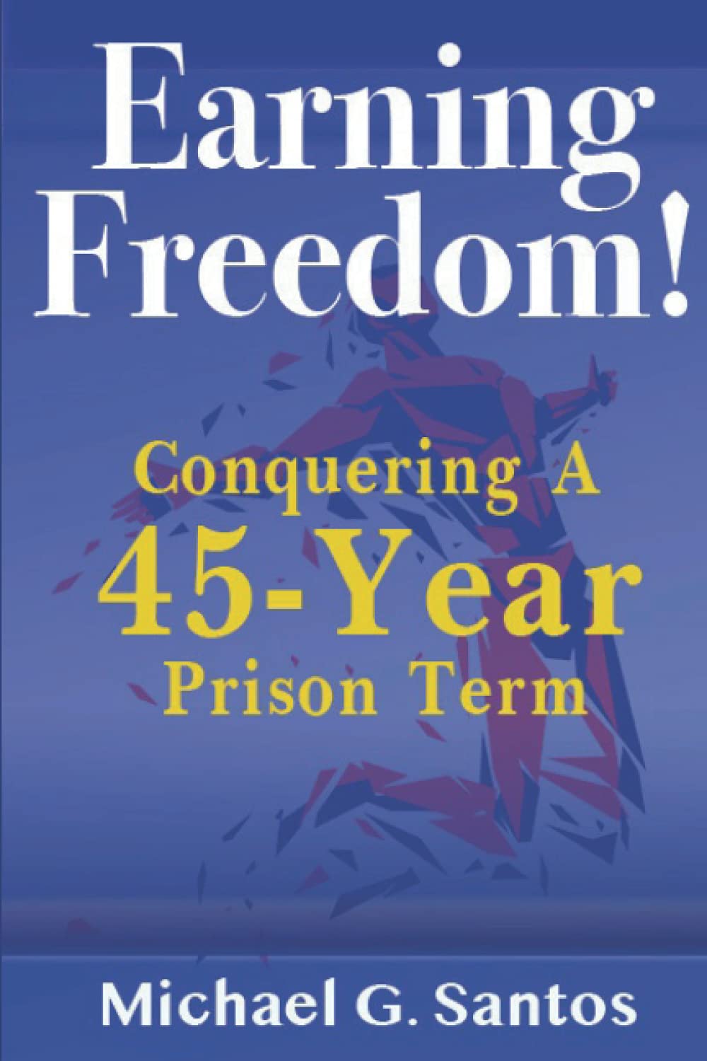 Earning Freedom: Conquering a 45-Year Prison Term - Corrections Bookstore