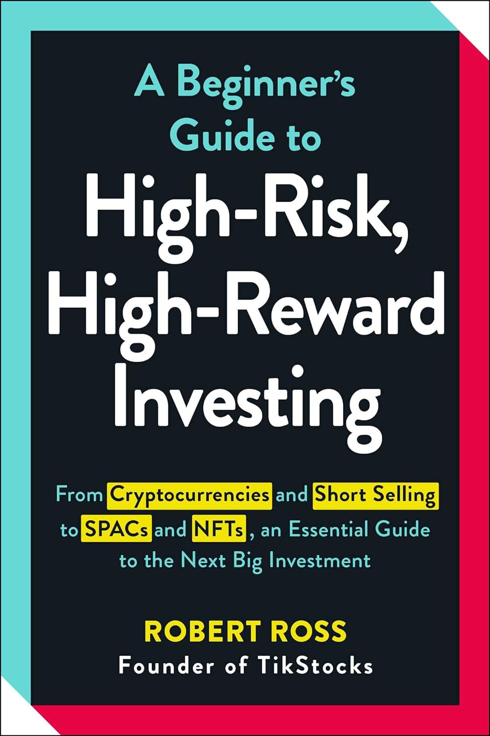 A Beginner's Guide to High-Risk, High-Reward Investing: From Cryptocurrencies and Short Selling to SPACs and NFTs, an Essential Guide to the Next Big Investment - Corrections Bookstore