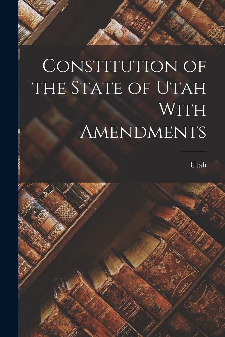 Constitution of the State of Utah With Amendments - Corrections Bookstore