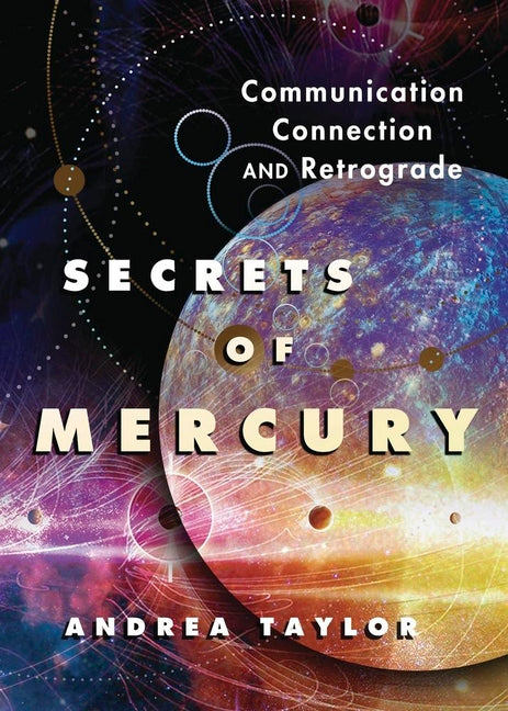 Secrets of Mercury: Communication, Connection, and Retrograde by Taylor, Andrea