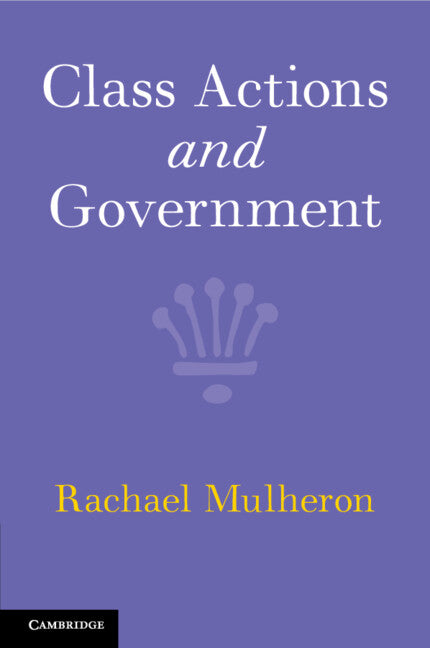 Class Actions and Government by Mulheron, Rachael
