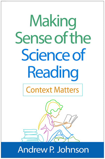 Making Sense of the Science of Reading: Context Matters by Johnson, Andrew P.