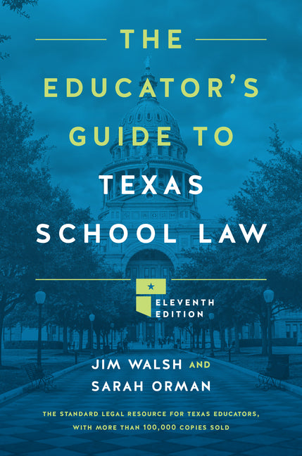 The Educator's Guide to Texas School Law: Eleventh Edition by Walsh, Jim