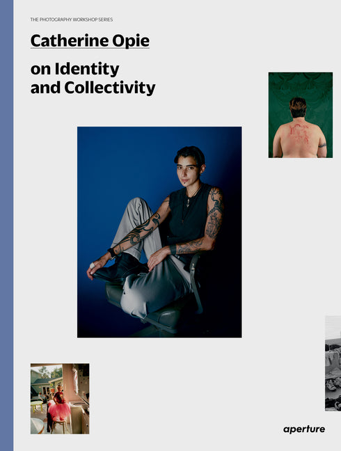 Catherine Opie on Identity and Collectivity: The Photography Workshop Series by Opie, Catherine