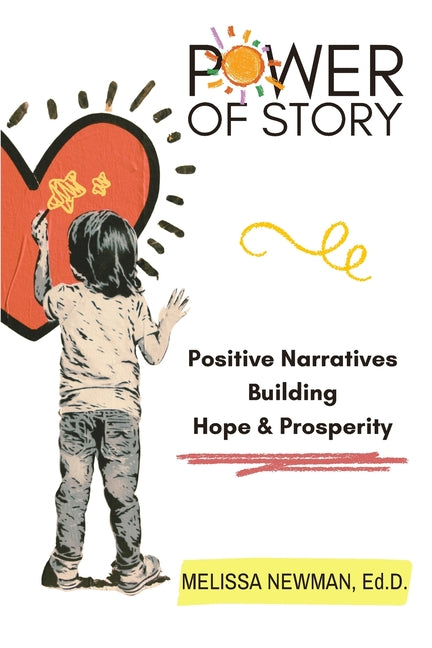 Power of Story: Positive Narratives Building Hope & Prosperity by Newman, Melissa