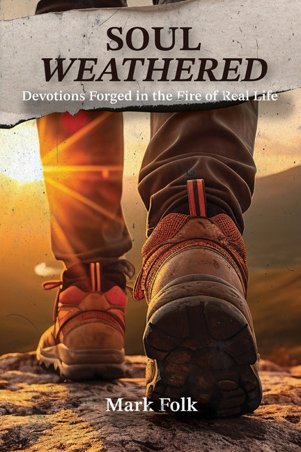 Soul Weathered: Devotions Forged in the Fire of Real Life by Folk, Mark