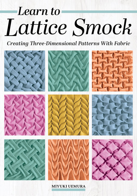 Learn to Lattice Smock: Creating Three-Dimensional Patterns with Fabric by Uemura, Miyuki