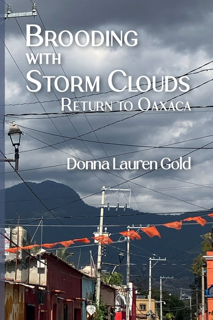 Brooding with Storm Clouds: Return to Oaxaca by Gold, Donna Lauren