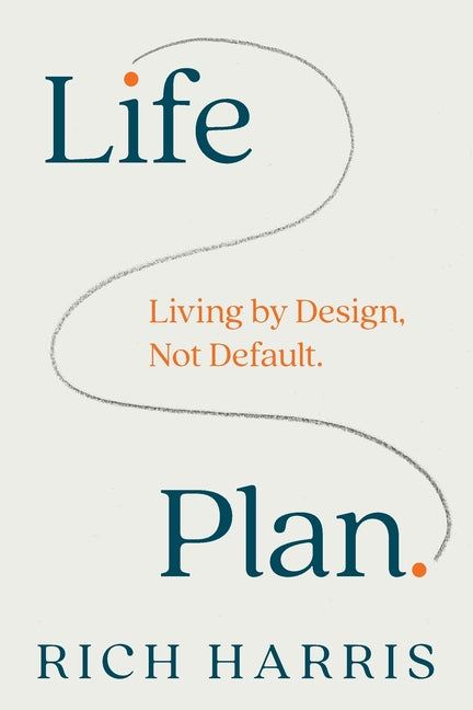 Life Plan: Living by Design, Not Default by Harris, Rich