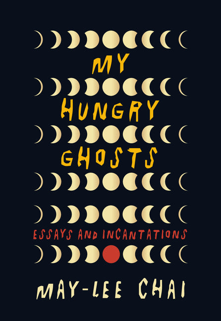 My Hungry Ghosts: Essays and Incantations by Chai, May-Lee