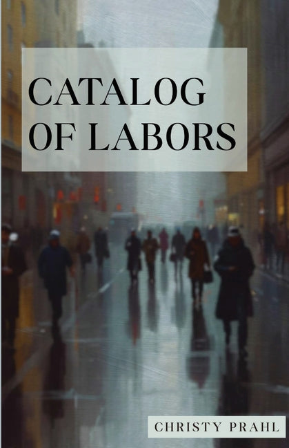 Catalog of Labors by Prahl, Christy
