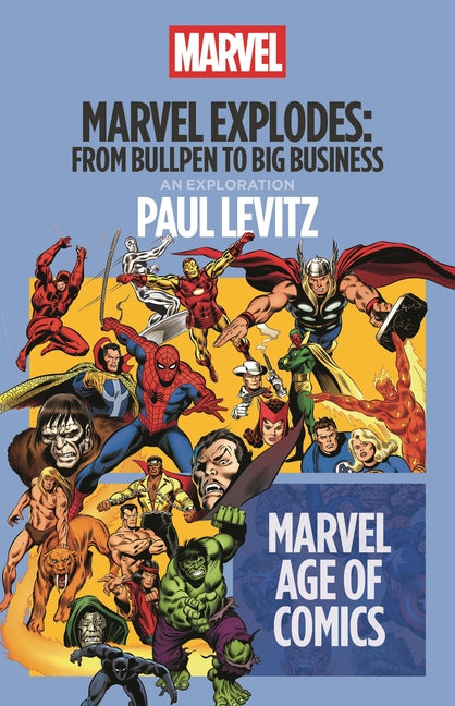 Marvel Explodes: From Bullpen to Big Business by Levitz, Paul