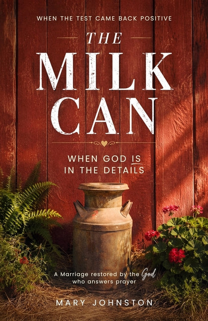 The Milk Can: When the Test Came Back Positive by Johnston, Mary