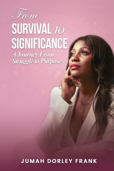 From Survival to Significance: A Journey From Struggle to Purpose by Dorley Frank, Jumah