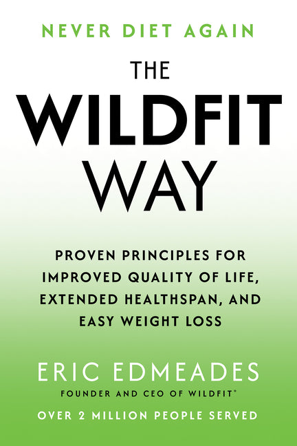 The Wildfit Way: Proven Principles for Improved Quality of Life, Extended Healthspan, and Easy Weight Loss by Edmeades, Eric