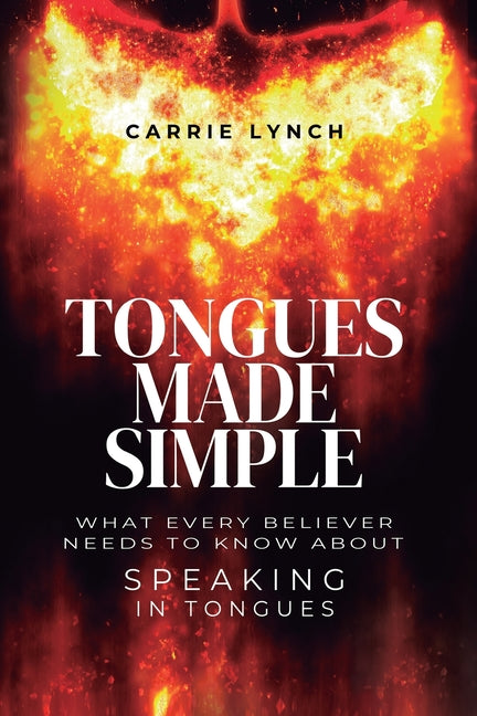 Tongues Made Simple: What Every Believer Needs to Know about Speaking in Tongues by Lynch, Carrie