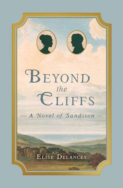 Beyond the Cliffs: A Novel of Sanditon by Delancey, Elise