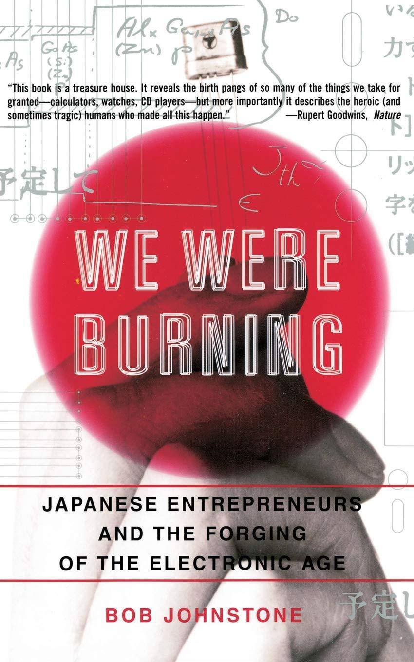 We Were Burning: Japanese Enterpreneurs and the Forging of the Electronic Age Engineering and Transportation Bob Johnstone