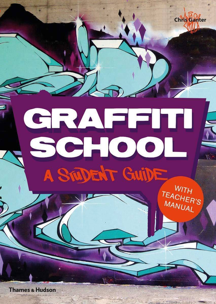 Graffiti School: A Student Guide and Teacher's Manual Art & Photography Christoph Ganter