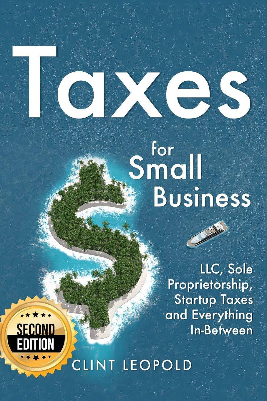 Taxes: For Small Businesses LLC Sole Proprietorship Startup Taxes and Everything In-Between - 2nd Edition Business & Money Clint Leopold