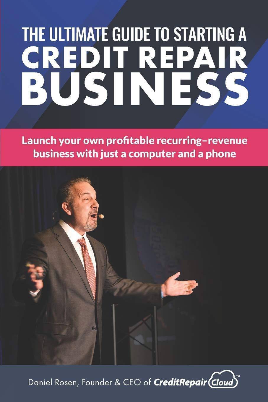 The Ultimate Guide to Starting A Credit Repair Business: Launch your own profitable recurring-revenue business with just a computer and a phone Business & Money Daniel Rosen