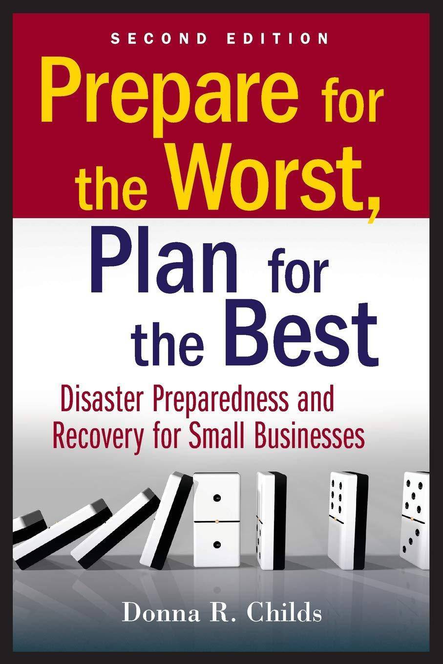 Prepare for the Worst, Plan for the Best: Disaster Preparedness and Recovery for Small Businesses Business & Finance Donna R. Childs