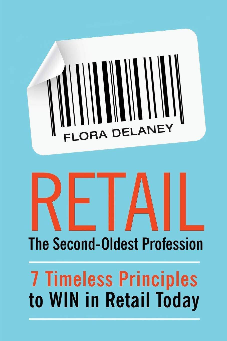 Retail The Second-Oldest Profession: 7 Timeless Principles to WIN in Retail Today Business & Money Flora Delaney
