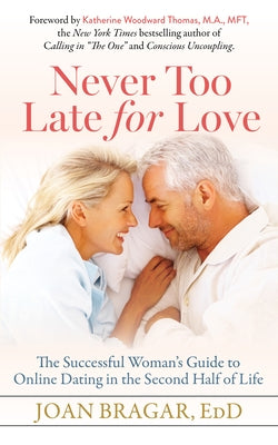 Never Too Late for Love: The Successful Woman's Guide to Online Dating in the Second Half of Life Paperback Morgan James Publishing