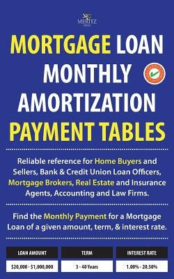 Mortgage Loan Monthly Amortization Payment Tables: Easy to Use Reference for Home Buyers and Sellers, Mortgage Brokers, Bank and Credit Union Loan Off Meritz Press