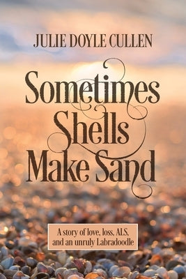 Sometimes Shells Make Sand: A story of love, loss, ALS, and an unruly Labradoodle Paperback Wyatt-MacKenzie Publishing