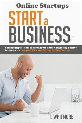 Online Startups: Start a Business - How to Work from Home Generating Passive Income with Amazon FBA and Selling Online Courses Paperback Createspace Independent Publishing Platform