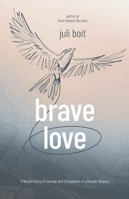 Brave Love: A Nurse's Story of Courage and Compassion in a Kenyan Hospice Paperback Hope*books