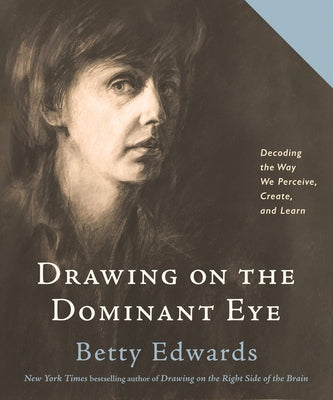 Drawing on the Dominant Eye: Decoding the Way We Perceive, Create, and Learn Paperback Tarcherperigee