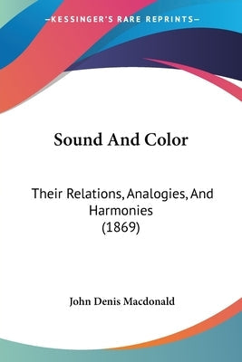 Sound And Color: Their Relations, Analogies, And Harmonies (1869) Paperback Kessinger Publishing