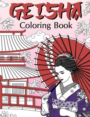 Geisha Coloring Book: Coloring Books for Adults, Geisha Fans, Japanese Coloring, Kimono, Land of the Rising Sun, Geiko, Geigi, Maiko, Kyoto Paperback Lulu.com