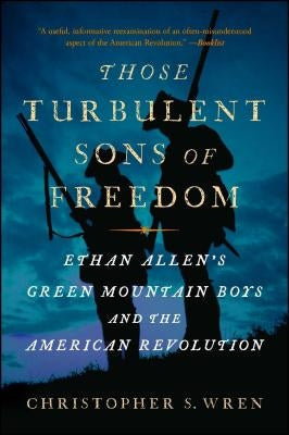 Those Turbulent Sons of Freedom: Ethan Allen's Green Mountain Boys and the American Revolution Simon & Schuster