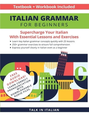 Italian Grammar for Beginners Textbook + Workbook Included: Supercharge Your Italian with Essential Lessons and Exercises Paperback Talk in Italian