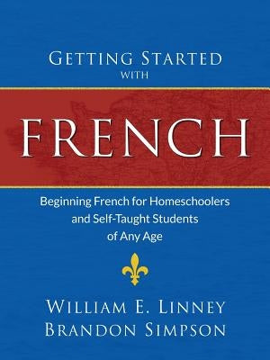 Getting Started with French: Beginning French for Homeschoolers and Self-Taught Students of Any Age Paperback Armfield Academic Press