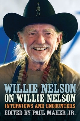 Willie Nelson on Willie Nelson: Interviews and Encounters by Maher, Paul
