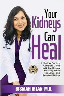 Your Kidneys Can Heal: A Kidney Doctor's Complete Guide to Natural Kidney Recovery, Better Lab Values, and Renewed Energy by Irfan, Bismah