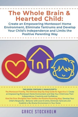 The Whole Brain & Hearted Child: Create an Empowering Montessori Home Environment, Eliminate Tantrums and Develop Your Child's Independence and Limits Paperback Dagi LLC