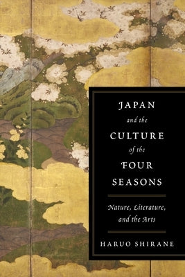 Japan and the Culture of the Four Seasons: Nature, Literature, and the Arts Paperback Columbia University Press
