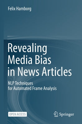 Revealing Media Bias in News Articles: Nlp Techniques for Automated Frame Analysis Paperback Springer