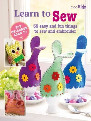 Learn to Sew: 35 Easy and Fun Things to Sew and Embroider Paperback Cico