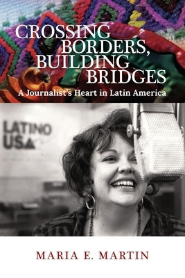 Crossing Borders, Building Bridges: A Journalist's Heart in Latin America Paperback Conocimientos Press, LLC