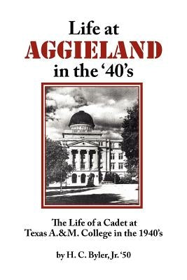Life at Aggieland in the '40's: The Life of a Cadet at Texas A.& M. College in the 1940's Paperback Authorhouse