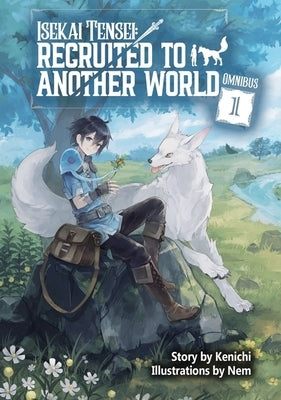 Isekai Tensei: Recruited to Another World: Omnibus 1 (Light Novel) by Kenichi